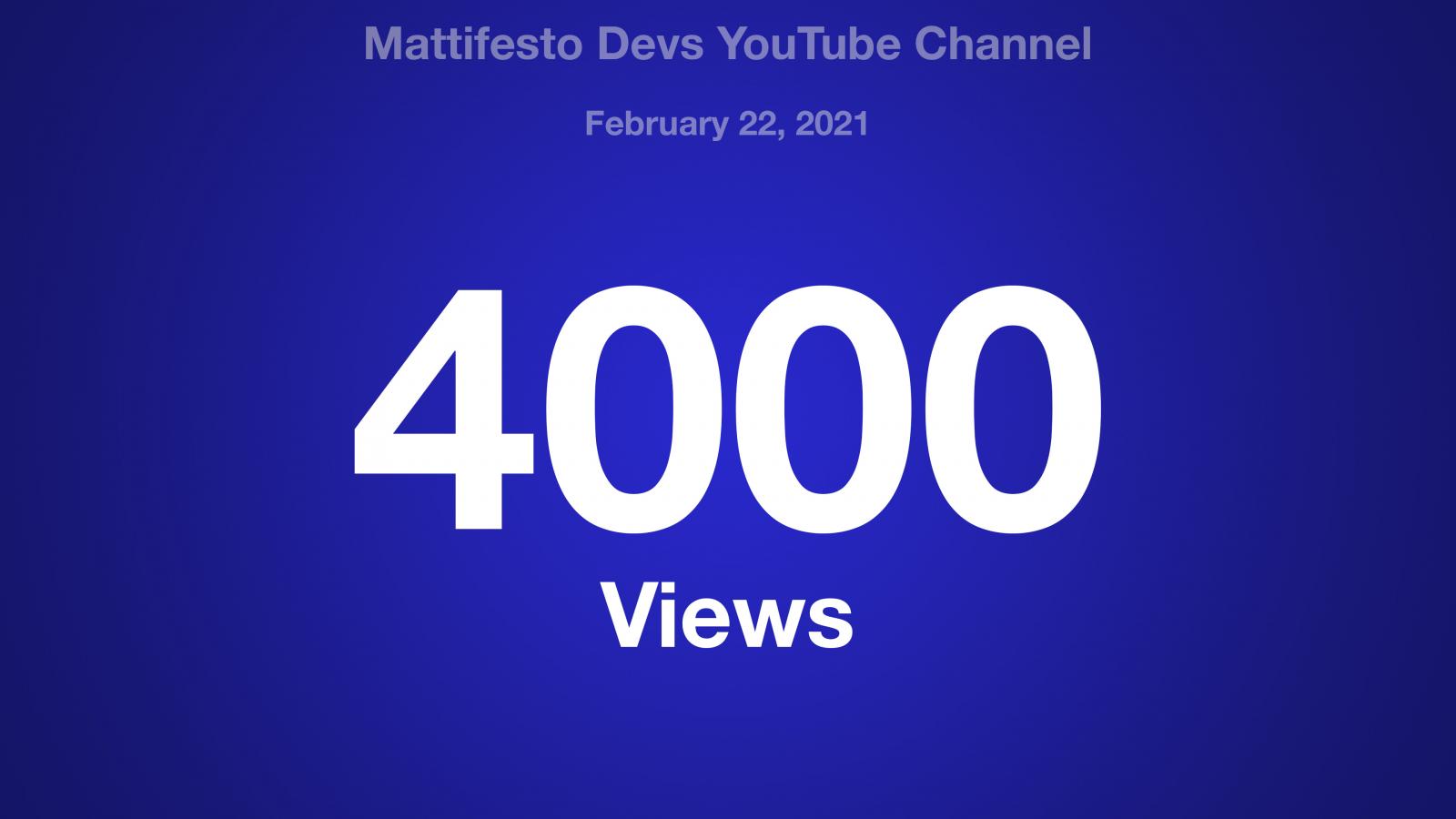 Mattifesto Devs YouTube Channel, February 22, 2021, 4000 Views